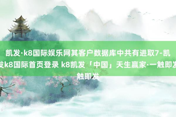 凯发·k8国际娱乐网其客户数据库中共有进取7-凯发k8国际首页登录 k8凯发「中国」天生赢家·一触即发